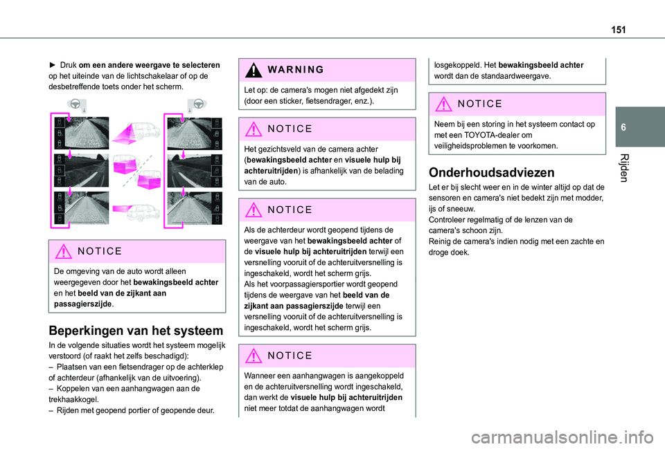 TOYOTA PROACE CITY 2020  Instructieboekje (in Dutch) 151
Rijden
6
► Druk om een andere weergave te selecteren op het uiteinde van de lichtschakelaar of op de desbetreffende toets onder het scherm. 
 
NOTIC E
De omgeving van de auto wordt alleen weerge