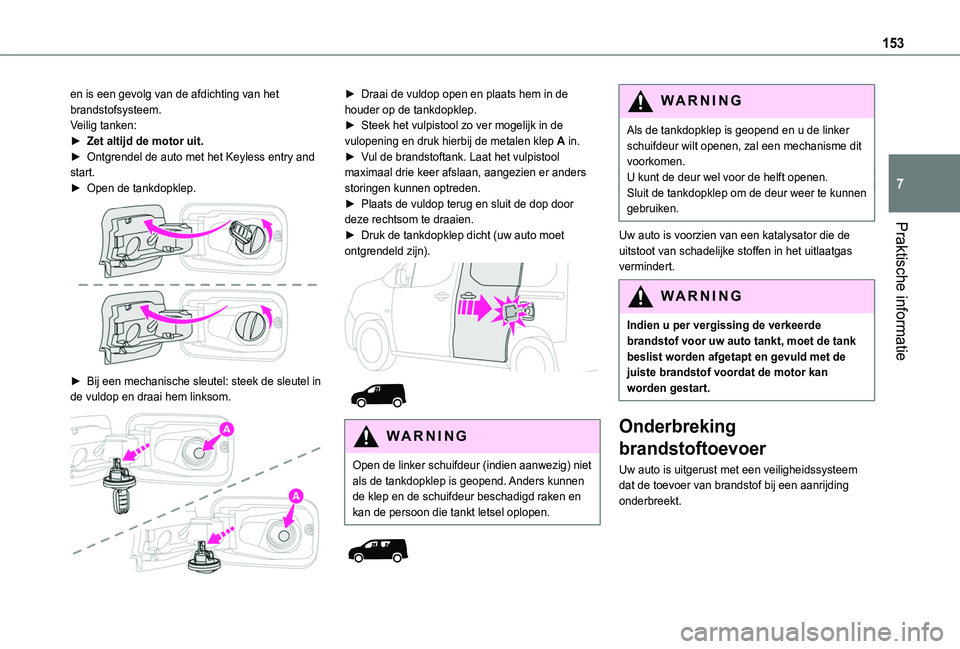 TOYOTA PROACE CITY 2020  Instructieboekje (in Dutch) 153
Praktische informatie
7
en is een gevolg van de afdichting van het brandstofsysteem.Veilig tanken:► Zet altijd de motor uit.► Ontgrendel de auto met het Keyless entry and start.► Open de tan