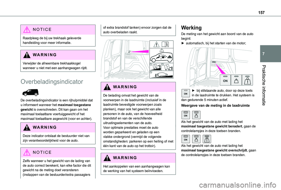 TOYOTA PROACE CITY 2020  Instructieboekje (in Dutch) 157
Praktische informatie
7
NOTIC E
Raadpleeg de bij uw trekhaak geleverde handleiding voor meer informatie.
WARNI NG
Verwijder de afneembare trekhaakkogel wanneer u niet met een aanhangwagen rijdt.
O