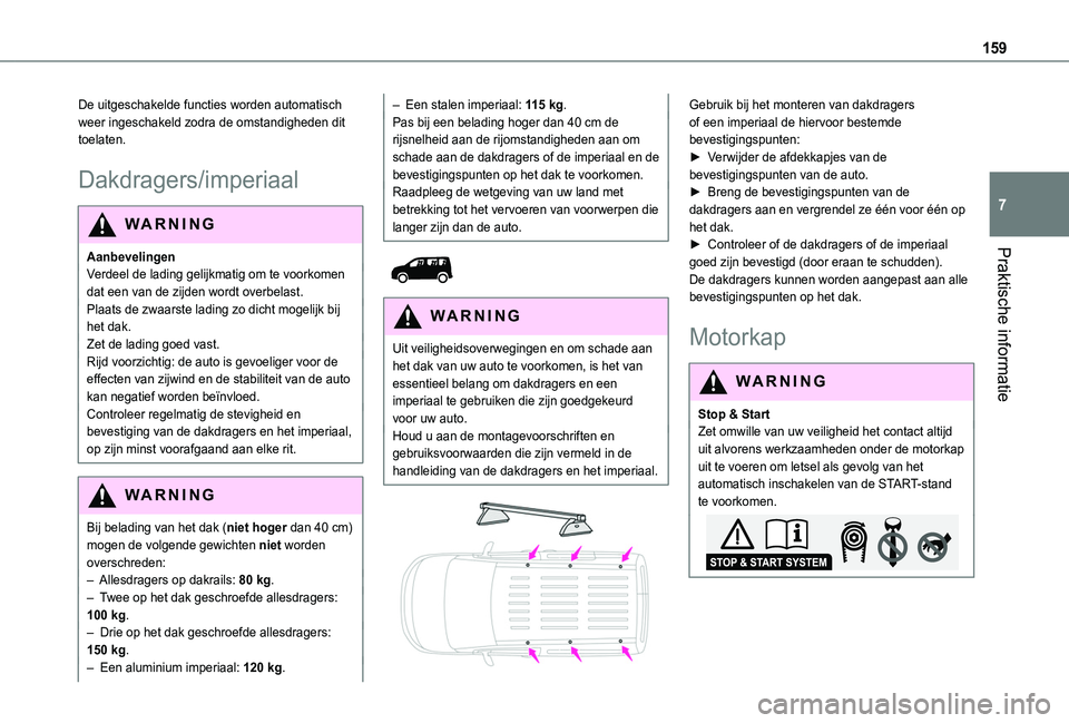 TOYOTA PROACE CITY 2020  Instructieboekje (in Dutch) 159
Praktische informatie
7
De uitgeschakelde functies worden automatisch weer ingeschakeld zodra de omstandigheden dit toelaten.
Dakdragers/imperiaal
WARNI NG
AanbevelingenVerdeel de lading gelijkmat