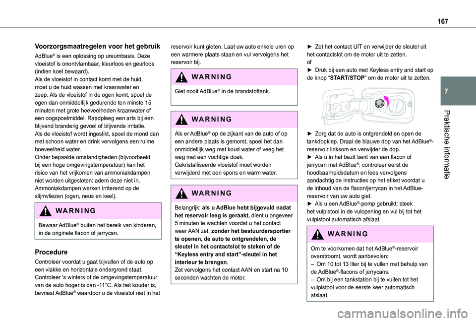 TOYOTA PROACE CITY 2020 Instructieboekje (in Dutch) 167
Praktische informatie
7
Voorzorgsmaatregelen voor het gebruik
AdBlue® is een oplossing op ureumbasis. Deze vloeistof is onontvlambaar, kleurloos en geurloos (indien koel bewaard).Als de vloeistof TOYOTA PROACE CITY 2020 Instructieboekje (in Dutch) 167
Praktische informatie
7
Voorzorgsmaatregelen voor het gebruik
AdBlue® is een oplossing op ureumbasis. Deze vloeistof is onontvlambaar, kleurloos en geurloos (indien koel bewaard).Als de vloeistof