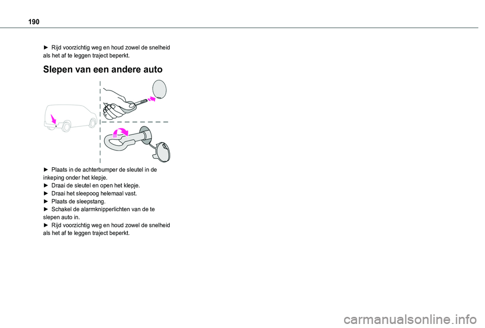 TOYOTA PROACE CITY 2020 Instructieboekje (in Dutch) 190
► Rijd voorzichtig weg en houd zowel de snelheid als het af te leggen traject beperkt.
Slepen van een andere auto
► Plaats in de achterbumper de sleutel in de inkeping onder het klepje.► TOYOTA PROACE CITY 2020 Instructieboekje (in Dutch) 190
► Rijd voorzichtig weg en houd zowel de snelheid als het af te leggen traject beperkt.
Slepen van een andere auto
► Plaats in de achterbumper de sleutel in de inkeping onder het klepje.►