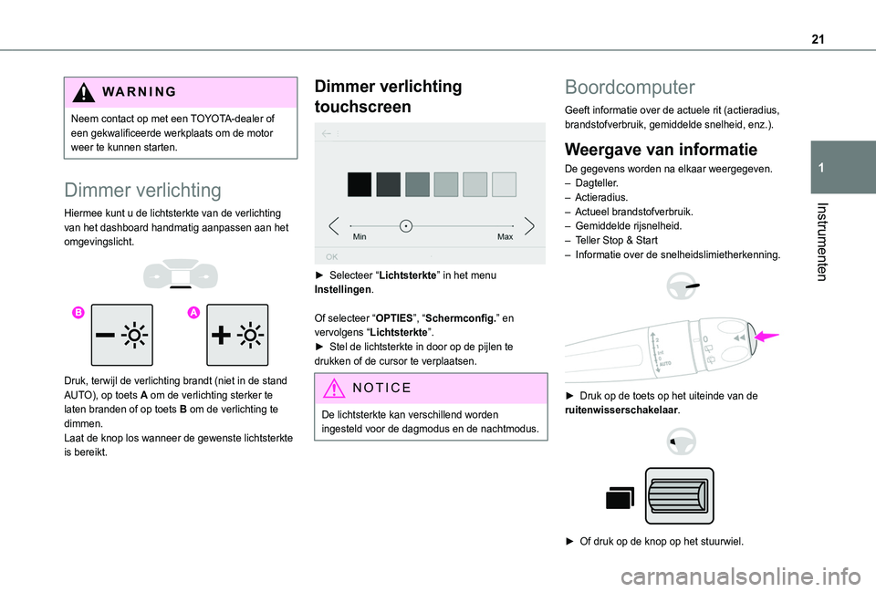 TOYOTA PROACE CITY 2020 Instructieboekje (in Dutch) 21
Instrumenten
1
WARNI NG
Neem contact op met een TOYOTA-dealer of een gekwalificeerde werkplaats om de motor weer te kunnen starten.
Dimmer verlichting
Hiermee kunt u de lichtsterkte van de verlicht TOYOTA PROACE CITY 2020 Instructieboekje (in Dutch) 21
Instrumenten
1
WARNI NG
Neem contact op met een TOYOTA-dealer of een gekwalificeerde werkplaats om de motor weer te kunnen starten.
Dimmer verlichting
Hiermee kunt u de lichtsterkte van de verlicht