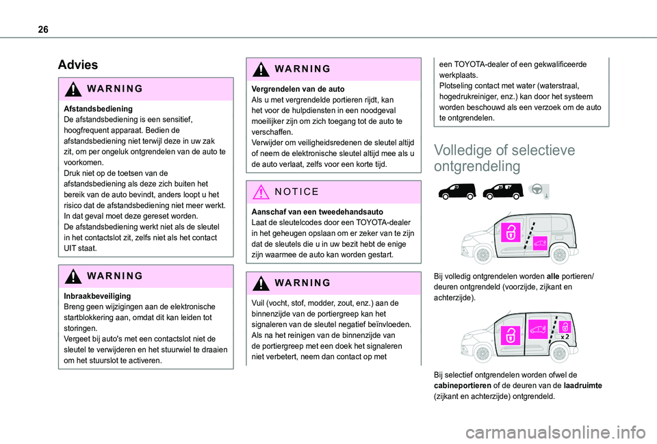 TOYOTA PROACE CITY 2020 Instructieboekje (in Dutch) 26
Advies
WARNI NG
AfstandsbedieningDe afstandsbediening is een sensitief, hoogfrequent apparaat. Bedien de afstandsbediening niet terwijl deze in uw zak zit, om per ongeluk ontgrendelen van de auto t TOYOTA PROACE CITY 2020 Instructieboekje (in Dutch) 26
Advies
WARNI NG
AfstandsbedieningDe afstandsbediening is een sensitief, hoogfrequent apparaat. Bedien de afstandsbediening niet terwijl deze in uw zak zit, om per ongeluk ontgrendelen van de auto t