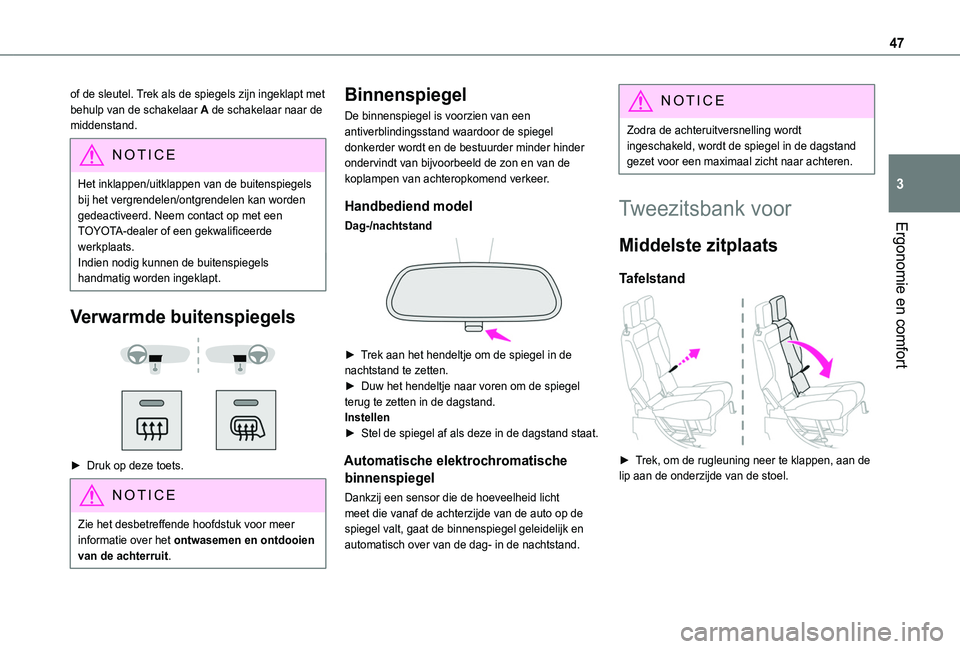 TOYOTA PROACE CITY 2020  Instructieboekje (in Dutch) 47
Ergonomie en comfort
3
of de sleutel. Trek als de spiegels zijn ingeklapt met behulp van de schakelaar A de schakelaar naar de middenstand.
NOTIC E
Het inklappen/uitklappen van de buitenspiegels bi