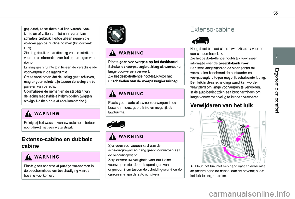 TOYOTA PROACE CITY 2020  Instructieboekje (in Dutch) 55
Ergonomie en comfort
3
geplaatst, zodat deze niet kan verschuiven, kantelen of vallen en niet naar voren kan schieten. Gebruik hiertoe alleen riemen die voldoen aan de huidige normen (bijvoorbeeld 