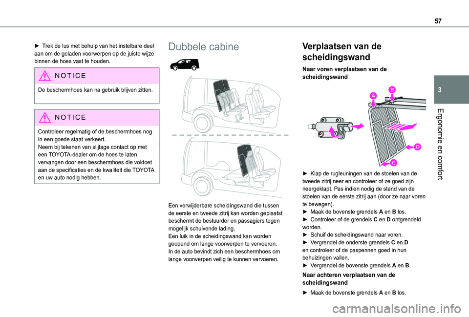 TOYOTA PROACE CITY 2020  Instructieboekje (in Dutch) 57
Ergonomie en comfort
3
► Trek de lus met behulp van het instelbare deel aan om de geladen voorwerpen op de juiste wijze binnen de hoes vast te houden.
NOTIC E
De beschermhoes kan na gebruik blijv