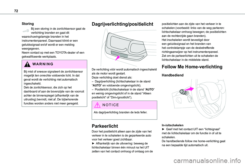 TOYOTA PROACE CITY 2020  Instructieboekje (in Dutch) 72
Storing
Bij een storing in de zonlichtsensor gaat de verlichting branden en gaat dit waarschuwingslampje branden in het instrumentenpaneel. Daarnaast klinkt er een geluidssignaal en/of wordt er een
