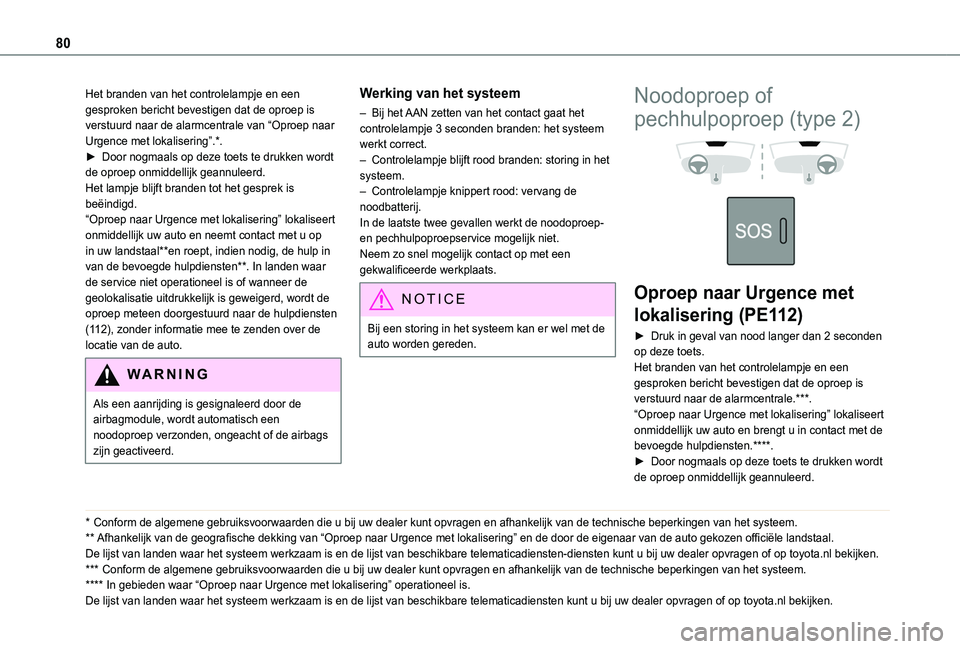 TOYOTA PROACE CITY 2020  Instructieboekje (in Dutch) 80
Het branden van het controlelampje en een gesproken bericht bevestigen dat de oproep is verstuurd naar de alarmcentrale van “Oproep naar Urgence met lokalisering”.*.► Door nogmaals op deze to