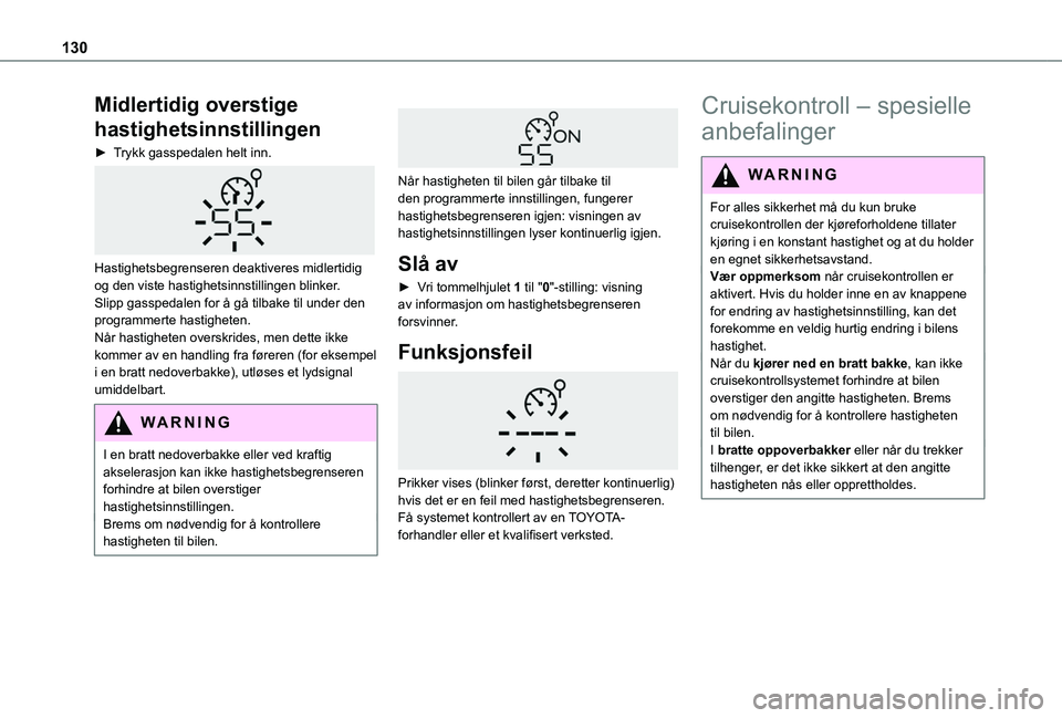 TOYOTA PROACE CITY 2020 Instruksjoner for bruk (in Norwegian) 130
Midlertidig overstige
hastighetsinnstillingen
â–º Trykk gasspedalen helt inn.
Hastighetsbegrenseren deaktiveres midlertidig og den viste hastighetsinnstillingen blinker.Slipp gasspedalen for à TOYOTA PROACE CITY 2020 Instruksjoner for bruk (in Norwegian) 130
Midlertidig overstige
hastighetsinnstillingen
â–º Trykk gasspedalen helt inn.
Hastighetsbegrenseren deaktiveres midlertidig og den viste hastighetsinnstillingen blinker.Slipp gasspedalen for Ã