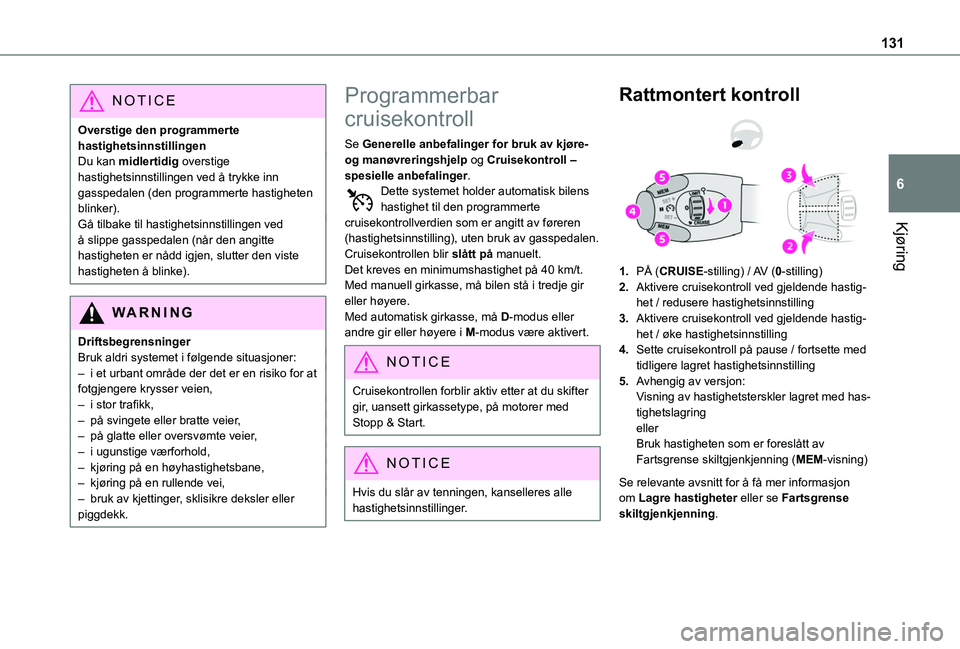 TOYOTA PROACE CITY 2020 Instruksjoner for bruk (in Norwegian) 131
Kjøring
6
NOTIC E
Overstige den programmerte hastighetsinnstillingenDu kan midlertidig overstige hastighetsinnstillingen ved å trykke inn gasspedalen (den programmerte hastigheten blinker).Gå t TOYOTA PROACE CITY 2020 Instruksjoner for bruk (in Norwegian) 131
Kjøring
6
NOTIC E
Overstige den programmerte hastighetsinnstillingenDu kan midlertidig overstige hastighetsinnstillingen ved å trykke inn gasspedalen (den programmerte hastigheten blinker).Gå t