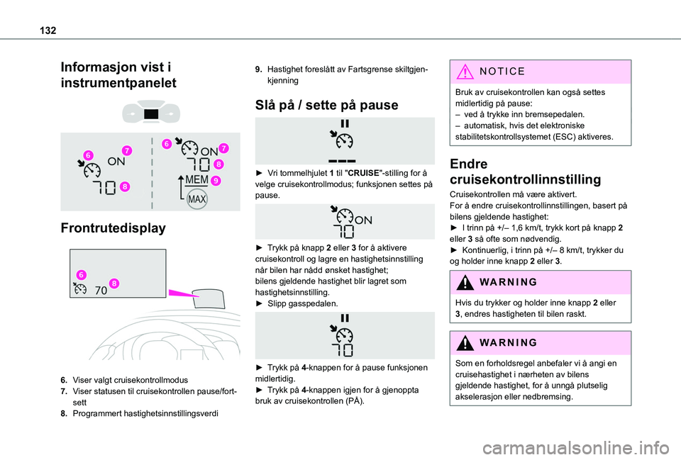 TOYOTA PROACE CITY 2020 Instruksjoner for bruk (in Norwegian) 132
Informasjon vist i
instrumentpanelet
Frontrutedisplay
6.Viser valgt cruisekontrollmodus
7.Viser statusen til cruisekontrollen pause/fort-sett
8.Programmert hastighetsinnstillingsverdi
9. TOYOTA PROACE CITY 2020 Instruksjoner for bruk (in Norwegian) 132
Informasjon vist i
instrumentpanelet
Frontrutedisplay
6.Viser valgt cruisekontrollmodus
7.Viser statusen til cruisekontrollen pause/fort-sett
8.Programmert hastighetsinnstillingsverdi
9.