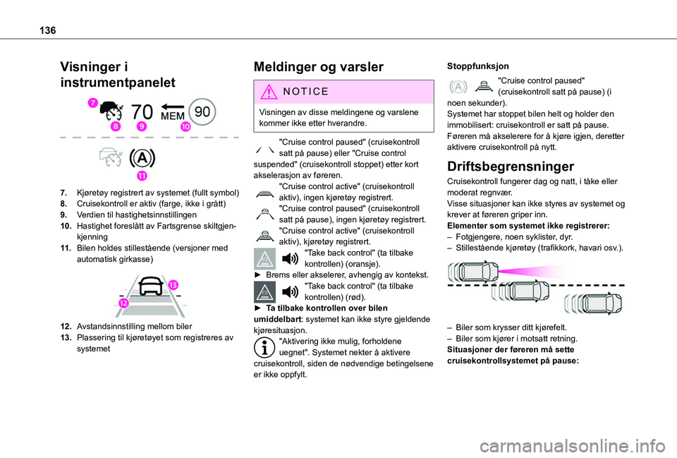 TOYOTA PROACE CITY 2020 Instruksjoner for bruk (in Norwegian) 136
Visninger i
instrumentpanelet
7.Kjøretøy registrert av systemet (fullt symbol)
8.Cruisekontroll er aktiv (farge, ikke i grått)
9.Verdien til hastighetsinnstillingen
10.Hastighet foreslått TOYOTA PROACE CITY 2020 Instruksjoner for bruk (in Norwegian) 136
Visninger i
instrumentpanelet
7.Kjøretøy registrert av systemet (fullt symbol)
8.Cruisekontroll er aktiv (farge, ikke i grått)
9.Verdien til hastighetsinnstillingen
10.Hastighet foreslått