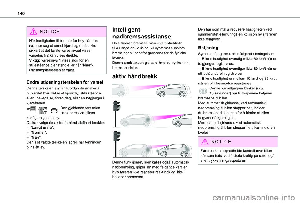 TOYOTA PROACE CITY 2020 Instruksjoner for bruk (in Norwegian) 140
NOTIC E
Når hastigheten til bilen er for høy når den nærmer seg et annet kjøretøy, er det ikke sikkert at det første varselnivået vises: varselnivå 2 kan vises direkte.Viktig: varselnivå TOYOTA PROACE CITY 2020 Instruksjoner for bruk (in Norwegian) 140
NOTIC E
Når hastigheten til bilen er for høy når den nærmer seg et annet kjøretøy, er det ikke sikkert at det første varselnivået vises: varselnivå 2 kan vises direkte.Viktig: varselnivå