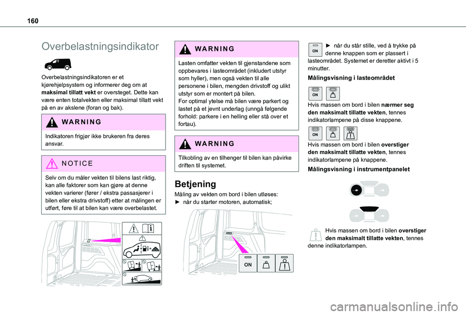 TOYOTA PROACE CITY 2020 Instruksjoner for bruk (in Norwegian) 160
Overbelastningsindikator
Overbelastningsindikatoren er et kjørehjelpsystem og informerer deg om at maksimal tillatt vekt er oversteget. Dette kan være enten totalvekten eller maksimal tillatt TOYOTA PROACE CITY 2020 Instruksjoner for bruk (in Norwegian) 160
Overbelastningsindikator
Overbelastningsindikatoren er et kjørehjelpsystem og informerer deg om at maksimal tillatt vekt er oversteget. Dette kan være enten totalvekten eller maksimal tillatt