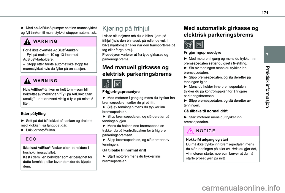 TOYOTA PROACE CITY 2020 Instruksjoner for bruk (in Norwegian) 171
Praktisk informasjon
7
► Med en AdBlue®-pumpe: sett inn munnstykket og fyll tanken til munnstykket stopper automatisk.
WARNI NG
For å ikke overfylle AdBlue®-tanken:– Fyll på mellom 10 og TOYOTA PROACE CITY 2020 Instruksjoner for bruk (in Norwegian) 171
Praktisk informasjon
7
► Med en AdBlue®-pumpe: sett inn munnstykket og fyll tanken til munnstykket stopper automatisk.
WARNI NG
For å ikke overfylle AdBlue®-tanken:– Fyll på mellom 10 og