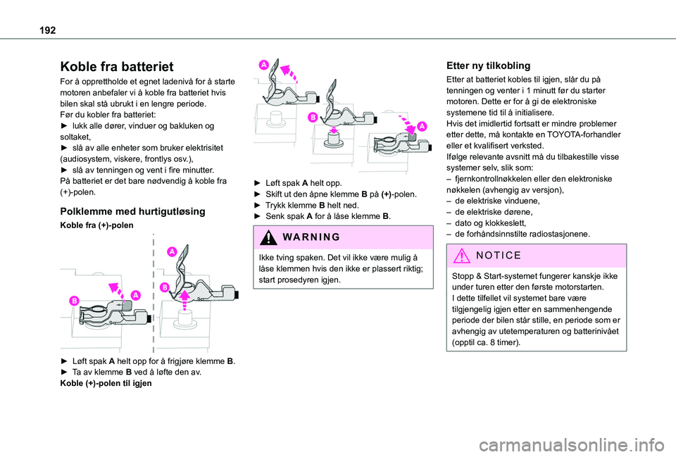 TOYOTA PROACE CITY 2020 Instruksjoner for bruk (in Norwegian) 192
Koble fra batteriet
For å opprettholde et egnet ladenivå for å starte motoren anbefaler vi å koble fra batteriet hvis bilen skal stå ubrukt i en lengre periode.Før du kobler fra batteriet:■TOYOTA PROACE CITY 2020 Instruksjoner for bruk (in Norwegian) 192
Koble fra batteriet
For Ã¥ opprettholde et egnet ladenivÃ¥ for Ã¥ starte motoren anbefaler vi Ã¥ koble fra batteriet hvis bilen skal stÃ¥ ubrukt i en lengre periode.Før du kobler fra batteriet:â–