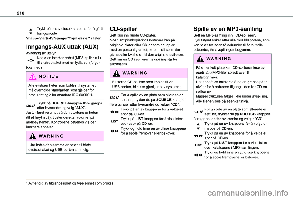 TOYOTA PROACE CITY 2020 Instruksjoner for bruk (in Norwegian) 210
Trykk på en av disse knappene for å gå til forrige/neste "mappe"/"artist"/"sjanger"/"spilleliste"* i listen.
Inngangs-AUX uttak (AUX)
Avhengig av utstyrKoble en TOYOTA PROACE CITY 2020 Instruksjoner for bruk (in Norwegian) 210
Trykk på en av disse knappene for å gå til forrige/neste "mappe"/"artist"/"sjanger"/"spilleliste"* i listen.
Inngangs-AUX uttak (AUX)
Avhengig av utstyrKoble en