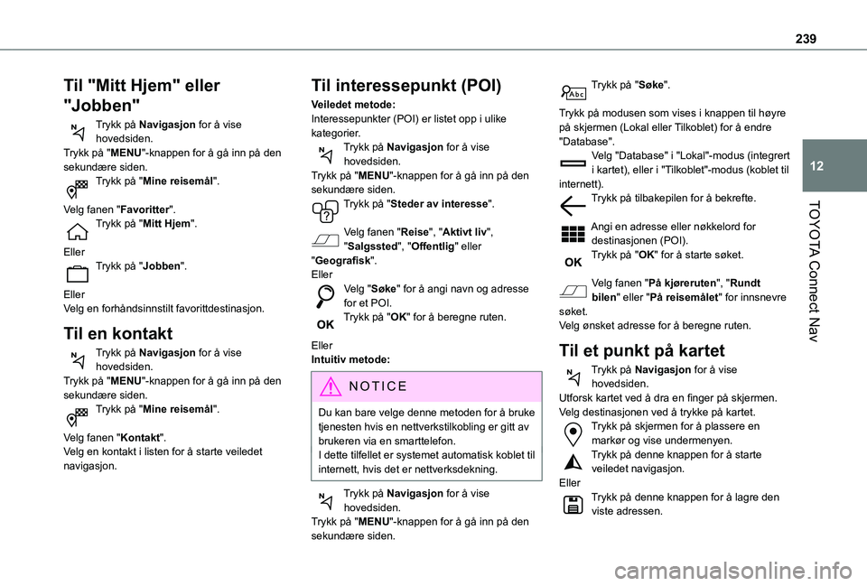 TOYOTA PROACE CITY 2020 Instruksjoner for bruk (in Norwegian) 239
TOYOTA Connect Nav
12
Til "Mitt Hjem" eller
"Jobben"
Trykk på Navigasjon for å vise hovedsiden.Trykk på "MENU"-knappen for å gå inn på den sekundære siden.Trykk på TOYOTA PROACE CITY 2020 Instruksjoner for bruk (in Norwegian) 239
TOYOTA Connect Nav
12
Til "Mitt Hjem" eller
"Jobben"
Trykk på Navigasjon for å vise hovedsiden.Trykk på "MENU"-knappen for å gå inn på den sekundære siden.Trykk på