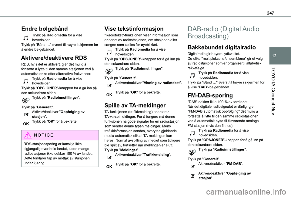 TOYOTA PROACE CITY 2020 Instruksjoner for bruk (in Norwegian) 247
TOYOTA Connect Nav
12
Endre bølgebånd
Trykk på Radiomedia for å vise hovedsiden.Trykk på "Bånd …" øverst til høyre i skjermen for å endre bølgebåndet.
Aktivere/deaktivere RDS
TOYOTA PROACE CITY 2020 Instruksjoner for bruk (in Norwegian) 247
TOYOTA Connect Nav
12
Endre bølgebånd
Trykk på Radiomedia for å vise hovedsiden.Trykk på "Bånd …" øverst til høyre i skjermen for å endre bølgebåndet.
Aktivere/deaktivere RDS