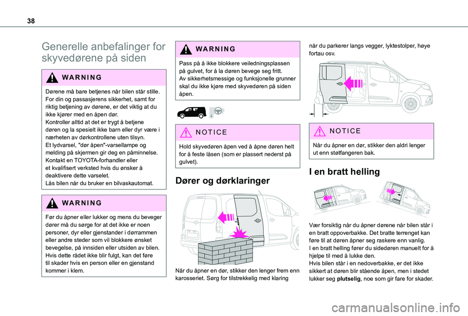 TOYOTA PROACE CITY 2020 Instruksjoner for bruk (in Norwegian) 38
Generelle anbefalinger for
skyvedørene på siden
WARNI NG
Dørene må bare betjenes når bilen står stille.For din og passasjerens sikkerhet, samt for riktig betjening av dørene, er det viktig TOYOTA PROACE CITY 2020 Instruksjoner for bruk (in Norwegian) 38
Generelle anbefalinger for
skyvedørene på siden
WARNI NG
Dørene må bare betjenes når bilen står stille.For din og passasjerens sikkerhet, samt for riktig betjening av dørene, er det viktig