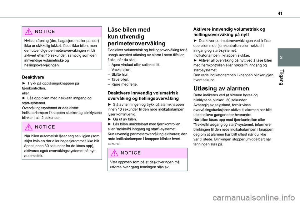 TOYOTA PROACE CITY 2020 Instruksjoner for bruk (in Norwegian) 41
Tilgang
2
NOTIC E
Hvis en åpning (dør, bagasjerom eller panser) ikke er skikkelig lukket, låses ikke bilen, men den utvendige perimeterovervåkingen vil bli aktivert etter 45 sekunder, samtidig TOYOTA PROACE CITY 2020 Instruksjoner for bruk (in Norwegian) 41
Tilgang
2
NOTIC E
Hvis en åpning (dør, bagasjerom eller panser) ikke er skikkelig lukket, låses ikke bilen, men den utvendige perimeterovervåkingen vil bli aktivert etter 45 sekunder, samtidig