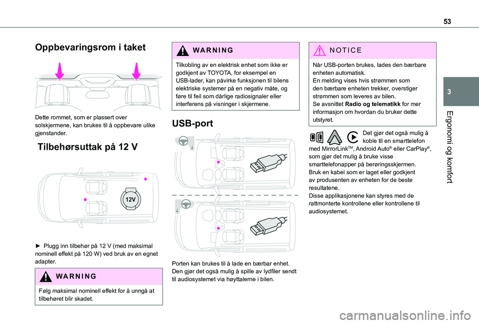 TOYOTA PROACE CITY 2020 Instruksjoner for bruk (in Norwegian) 53
Ergonomi og komfort
3
Oppbevaringsrom i taket
Dette rommet, som er plassert over solskjermene, kan brukes til å oppbevare ulike gjenstander.
Tilbehørsuttak på 12 V
► Plugg inn tilbehør TOYOTA PROACE CITY 2020 Instruksjoner for bruk (in Norwegian) 53
Ergonomi og komfort
3
Oppbevaringsrom i taket
Dette rommet, som er plassert over solskjermene, kan brukes til å oppbevare ulike gjenstander.
Tilbehørsuttak på 12 V
► Plugg inn tilbehør