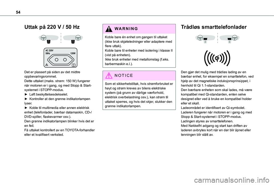 TOYOTA PROACE CITY 2020 Instruksjoner for bruk (in Norwegian) 54
Uttak på 220 V / 50 Hz
AC 220V
50Hz 120W
Det er plassert på siden av det midtre oppbevaringsrommet.Dette uttaket (maks. strøm: 150 W) fungerer når motoren er i gang, og med Stopp & Start-s TOYOTA PROACE CITY 2020 Instruksjoner for bruk (in Norwegian) 54
Uttak på 220 V / 50 Hz
AC 220V
50Hz 120W
Det er plassert på siden av det midtre oppbevaringsrommet.Dette uttaket (maks. strøm: 150 W) fungerer når motoren er i gang, og med Stopp & Start-s
