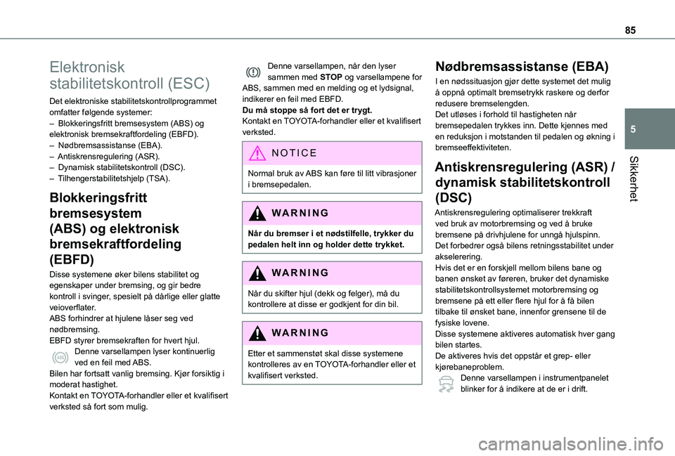 TOYOTA PROACE CITY 2020 Instruksjoner for bruk (in Norwegian) 85
Sikkerhet
5
Elektronisk
stabilitetskontroll (ESC)
Det elektroniske stabilitetskontrollprogrammet omfatter følgende systemer:– Blokkeringsfritt bremsesystem (ABS) og elektronisk bremsekraftforde TOYOTA PROACE CITY 2020 Instruksjoner for bruk (in Norwegian) 85
Sikkerhet
5
Elektronisk
stabilitetskontroll (ESC)
Det elektroniske stabilitetskontrollprogrammet omfatter følgende systemer:– Blokkeringsfritt bremsesystem (ABS) og elektronisk bremsekraftforde