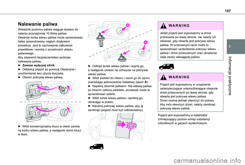 TOYOTA PROACE CITY 2020 Instrukcja obsługi (in Polish) 157
Informacje praktyczne
7
Nalewanie paliwa
Wskaźnik poziomu paliwa reaguje dopiero do nalaniu przynajmniej 10 litrów paliwa.Otwarcie korka wlewu paliwa może spowodować hałas spowodowany nagłym TOYOTA PROACE CITY 2020 Instrukcja obsługi (in Polish) 157
Informacje praktyczne
7
Nalewanie paliwa
Wskaźnik poziomu paliwa reaguje dopiero do nalaniu przynajmniej 10 litrów paliwa.Otwarcie korka wlewu paliwa może spowodować hałas spowodowany nagłym