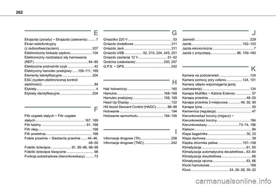 TOYOTA PROACE CITY 2020 Instrukcja obsługi (in Polish) 262
E
Ekojazda (porady) ~ Ekojazda (zalecenia) 7Ekran wielofunkcyjny (z radioodtwarzaczem) 207Elektroniczna blokada zapłonu 104Elektroniczny rozdzielacz siły hamowania (REF) 84–85Elektry TOYOTA PROACE CITY 2020 Instrukcja obsługi (in Polish) 262
E
Ekojazda (porady) ~ Ekojazda (zalecenia) 7Ekran wielofunkcyjny (z radioodtwarzaczem) 207Elektroniczna blokada zapłonu 104Elektroniczny rozdzielacz siły hamowania (REF) 84–85Elektry