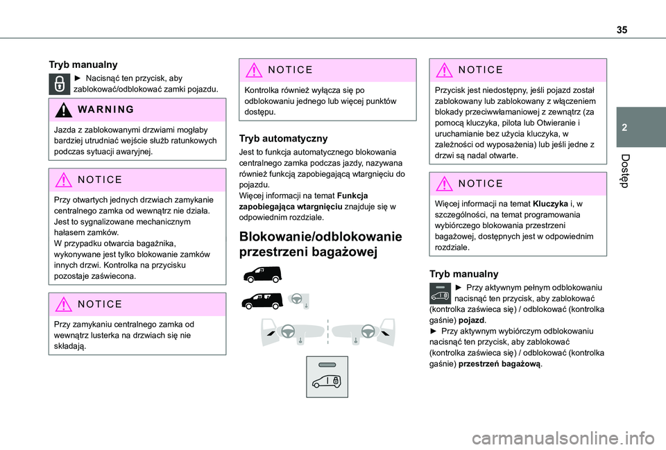 TOYOTA PROACE CITY 2020  Instrukcja obsługi (in Polish) 35
Dostęp
2
Tryb manualny
► Nacisnąć ten przycisk, aby zablokować/odblokować zamki pojazdu.
WARNI NG
Jazda z zablokowanymi drzwiami mogłaby bardziej utrudniać wejście służb ratunkowych pod