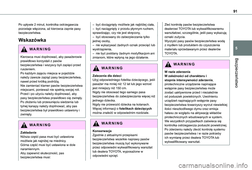 TOYOTA PROACE CITY 2020  Instrukcja obsługi (in Polish) 91
Bezpieczeństwo
5
Po upływie 2 minut, kontrolka ostrzegawcza pozostaje włączona, aż kierowca zapnie pasy bezpieczeństwa.
Wskazówka
WARNI NG
Kierowca musi dopilnować, aby pasażerowie prawid�