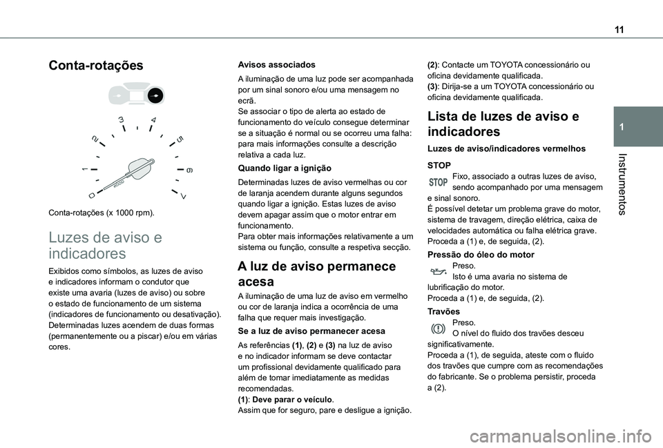 TOYOTA PROACE CITY 2020 Manual de utilização (in Portuguese) 11
Instrumentos
1
Conta-rotações
Conta-rotações (x 1000 rpm).
Luzes de aviso e
indicadores
Exibidos como símbolos, as luzes de aviso e indicadores informam o condutor que existe uma avaria TOYOTA PROACE CITY 2020 Manual de utilização (in Portuguese) 11
Instrumentos
1
Conta-rotações
Conta-rotações (x 1000 rpm).
Luzes de aviso e
indicadores
Exibidos como símbolos, as luzes de aviso e indicadores informam o condutor que existe uma avaria
