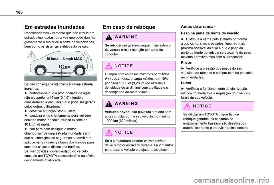 TOYOTA PROACE CITY 2020 Manual de utilização (in Portuguese) 106
Em estradas inundadas
Recomendamos vivamente que não circule em estradas inundadas, uma vez que pode danificar gravemente o motor ou a caixa de velocidades, bem como os sistemas elétricos do ve TOYOTA PROACE CITY 2020 Manual de utilização (in Portuguese) 106
Em estradas inundadas
Recomendamos vivamente que não circule em estradas inundadas, uma vez que pode danificar gravemente o motor ou a caixa de velocidades, bem como os sistemas elétricos do ve