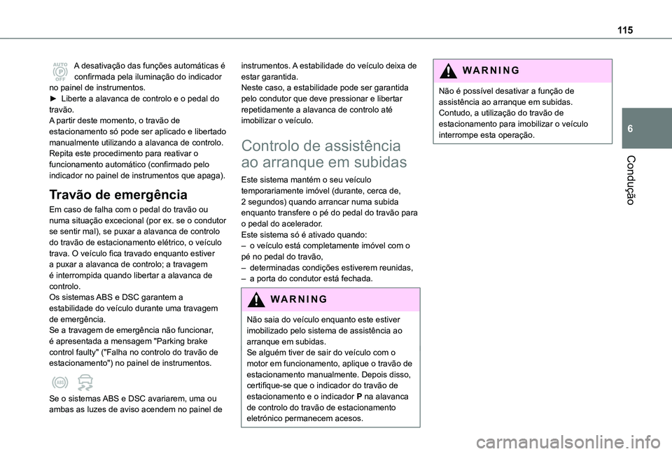 TOYOTA PROACE CITY 2020  Manual de utilização (in Portuguese) 11 5
Condução
6
A desativação das funções automáticas é confirmada pela iluminação do indicador no painel de instrumentos.► Liberte a alavanca de controlo e o pedal do travão.A partir des