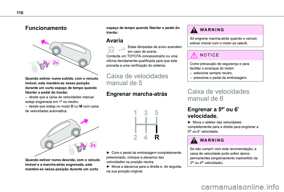 TOYOTA PROACE CITY 2020  Manual de utilização (in Portuguese) 11 6
Funcionamento 
 
Quando estiver numa subida, com o veículo imóvel, este mantém-se nessa posição durante um curto espaço de tempo quando libertar o pedal do travão:– desde que a caixa de 