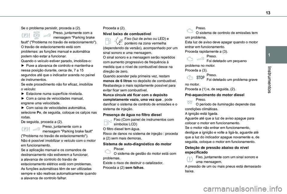 TOYOTA PROACE CITY 2020 Manual de utilização (in Portuguese) 13
Instrumentos
1
Se o problema persistir, proceda a (2).Preso, juntamente com a mensagem "Parking brake fault" ("Problema no travão de estacionamento").O travão de estacionamento es TOYOTA PROACE CITY 2020 Manual de utilização (in Portuguese) 13
Instrumentos
1
Se o problema persistir, proceda a (2).Preso, juntamente com a mensagem "Parking brake fault" ("Problema no travão de estacionamento").O travão de estacionamento es