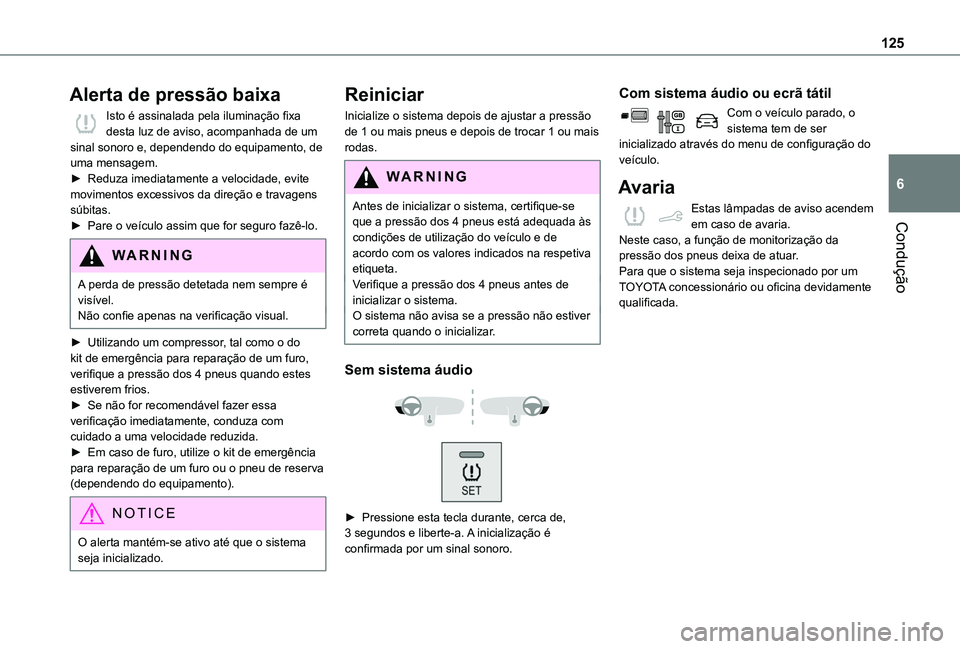 TOYOTA PROACE CITY 2020 Manual de utilização (in Portuguese) 125
Condução
6
Alerta de pressão baixa
Isto é assinalada pela iluminação fixa desta luz de aviso, acompanhada de um sinal sonoro e, dependendo do equipamento, de uma mensagem.► Reduza imediata TOYOTA PROACE CITY 2020 Manual de utilização (in Portuguese) 125
Condução
6
Alerta de pressão baixa
Isto é assinalada pela iluminação fixa desta luz de aviso, acompanhada de um sinal sonoro e, dependendo do equipamento, de uma mensagem.► Reduza imediata