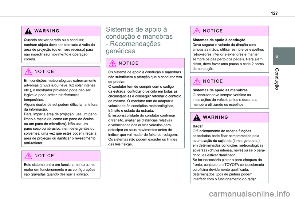 TOYOTA PROACE CITY 2020 Manual de utilização (in Portuguese) 127
Condução
6
WARNI NG
Quando estiver parado ou a conduzir, nenhum objeto deve ser colocado à volta da área de projeção (ou em seu recesso) para não impedir seu movimento e operação correta. TOYOTA PROACE CITY 2020 Manual de utilização (in Portuguese) 127
Condução
6
WARNI NG
Quando estiver parado ou a conduzir, nenhum objeto deve ser colocado à volta da área de projeção (ou em seu recesso) para não impedir seu movimento e operação correta.