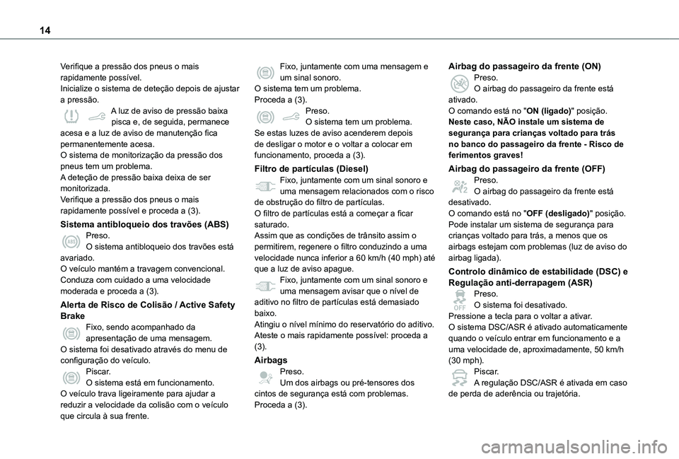 TOYOTA PROACE CITY 2020 Manual de utilização (in Portuguese) 14
Verifique a pressão dos pneus o mais rapidamente possível.Inicialize o sistema de deteção depois de ajustar a pressão.A luz de aviso de pressão baixa pisca e, de seguida, permanece acesa e a TOYOTA PROACE CITY 2020 Manual de utilização (in Portuguese) 14
Verifique a pressão dos pneus o mais rapidamente possível.Inicialize o sistema de deteção depois de ajustar a pressão.A luz de aviso de pressão baixa pisca e, de seguida, permanece acesa e a