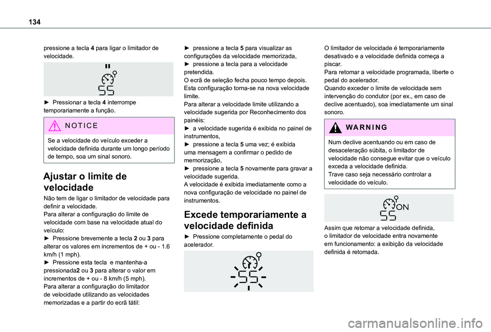 TOYOTA PROACE CITY 2020 Manual de utilização (in Portuguese) 134
pressione a tecla 4 para ligar o limitador de velocidade.
► Pressionar a tecla 4 interrompe temporariamente a função.
NOTIC E
Se a velocidade do veículo exceder a velocidade definida duran TOYOTA PROACE CITY 2020 Manual de utilização (in Portuguese) 134
pressione a tecla 4 para ligar o limitador de velocidade.
► Pressionar a tecla 4 interrompe temporariamente a função.
NOTIC E
Se a velocidade do veículo exceder a velocidade definida duran