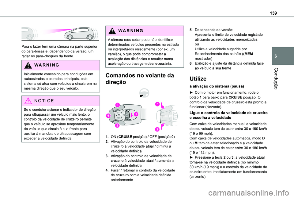 TOYOTA PROACE CITY 2020 Manual de utilização (in Portuguese) 139
Condução
6
Para o fazer tem uma câmara na parte superior do para-brisas e, dependendo da versão, um radar no para-choques da frente.
WARNI NG
Inicialmente concebido para conduções em autoe TOYOTA PROACE CITY 2020 Manual de utilização (in Portuguese) 139
Condução
6
Para o fazer tem uma câmara na parte superior do para-brisas e, dependendo da versão, um radar no para-choques da frente.
WARNI NG
Inicialmente concebido para conduções em autoe