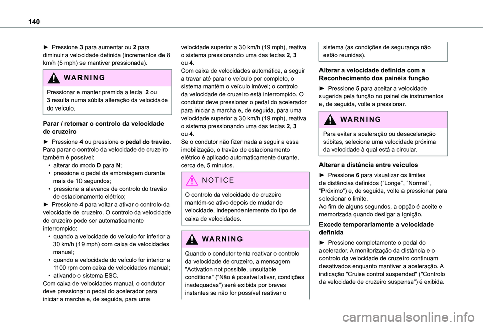 TOYOTA PROACE CITY 2020 Manual de utilização (in Portuguese) 140
► Pressione 3 para aumentar ou 2 para diminuir a velocidade definida (incrementos de 8 km/h (5 mph) se mantiver pressionada).
WARNI NG
Pressionar e manter premida a tecla 2 ou 3 resulta numa s TOYOTA PROACE CITY 2020 Manual de utilização (in Portuguese) 140
► Pressione 3 para aumentar ou 2 para diminuir a velocidade definida (incrementos de 8 km/h (5 mph) se mantiver pressionada).
WARNI NG
Pressionar e manter premida a tecla 2 ou 3 resulta numa s