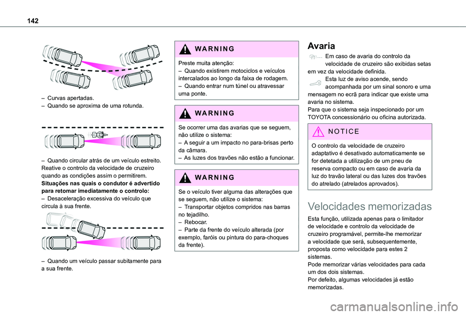 TOYOTA PROACE CITY 2020 Manual de utilização (in Portuguese) 142
– Curvas apertadas. – Quando se aproxima de uma rotunda.
– Quando circular atrás de um veículo estreito.Reative o controlo da velocidade de cruzeiro quando as condições assim o perm TOYOTA PROACE CITY 2020 Manual de utilização (in Portuguese) 142
– Curvas apertadas. – Quando se aproxima de uma rotunda.
– Quando circular atrás de um veículo estreito.Reative o controlo da velocidade de cruzeiro quando as condições assim o perm