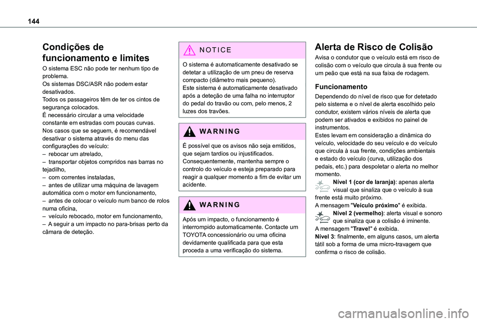 TOYOTA PROACE CITY 2020 Manual de utilização (in Portuguese) 144
Condições de
funcionamento e limites
O sistema ESC não pode ter nenhum tipo de problema.Os sistemas DSC/ASR não podem estar desativados.Todos os passageiros têm de ter os cintos de seguranç TOYOTA PROACE CITY 2020 Manual de utilização (in Portuguese) 144
Condições de
funcionamento e limites
O sistema ESC não pode ter nenhum tipo de problema.Os sistemas DSC/ASR não podem estar desativados.Todos os passageiros têm de ter os cintos de seguranç