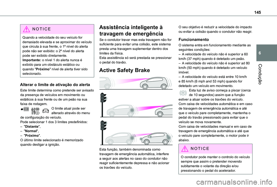 TOYOTA PROACE CITY 2020 Manual de utilização (in Portuguese) 145
Condução
6
NOTIC E
Quando a velocidade do seu veículo for demasiado elevada e se aproximar do veículo que circula à sua frente, o 1º nível do alerta pode não ser exibido: o 2º nível do a TOYOTA PROACE CITY 2020 Manual de utilização (in Portuguese) 145
Condução
6
NOTIC E
Quando a velocidade do seu veículo for demasiado elevada e se aproximar do veículo que circula à sua frente, o 1º nível do alerta pode não ser exibido: o 2º nível do a