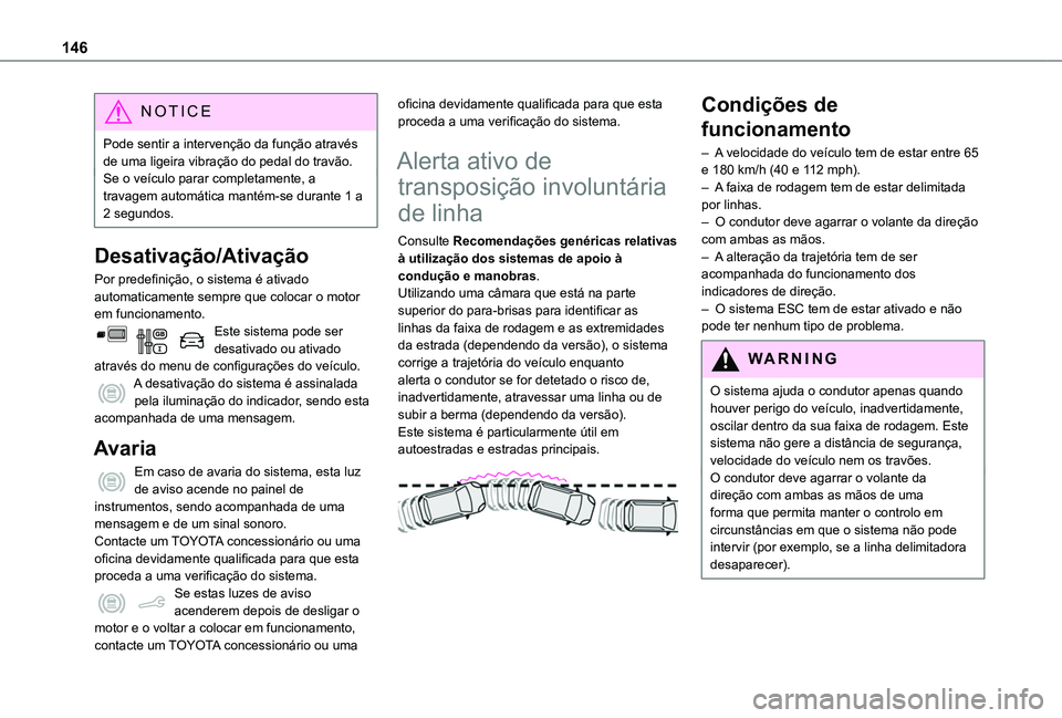 TOYOTA PROACE CITY 2020 Manual de utilização (in Portuguese) 146
NOTIC E
Pode sentir a intervenção da função através de uma ligeira vibração do pedal do travão.Se o veículo parar completamente, a travagem automática mantém-se durante 1 a 2 segundos.
TOYOTA PROACE CITY 2020 Manual de utilização (in Portuguese) 146
NOTIC E
Pode sentir a intervenção da função através de uma ligeira vibração do pedal do travão.Se o veículo parar completamente, a travagem automática mantém-se durante 1 a 2 segundos.