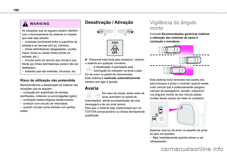 TOYOTA PROACE CITY 2020 Manual de utilização (in Portuguese) 150
WARNI NG
As situações que se seguem podem interferir com o funcionamento do sistema ou impedir que este seja ativado:– contraste insuficiente entre a superfície da estrada e as bermas (por ex TOYOTA PROACE CITY 2020 Manual de utilização (in Portuguese) 150
WARNI NG
As situações que se seguem podem interferir com o funcionamento do sistema ou impedir que este seja ativado:– contraste insuficiente entre a superfície da estrada e as bermas (por ex