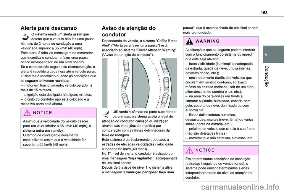 TOYOTA PROACE CITY 2020 Manual de utilização (in Portuguese) 153
Condução
6
Alerta para descanso
O sistema emite um alerta assim que detetar que o veículo não faz uma pausa há mais de 2 horas de condução a uma velocidade superior a 65 km/h (40 mph).Este TOYOTA PROACE CITY 2020 Manual de utilização (in Portuguese) 153
Condução
6
Alerta para descanso
O sistema emite um alerta assim que detetar que o veículo não faz uma pausa há mais de 2 horas de condução a uma velocidade superior a 65 km/h (40 mph).Este
